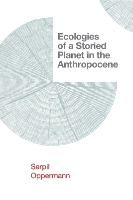 Ecologies of a Storied Planet in the Anthropocene - Serpil Oppermann