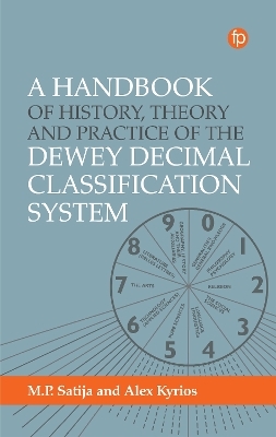 A Handbook of History, Theory and Practice of the Dewey Decimal Classification System - Alex Kyrios, M. P. Satija