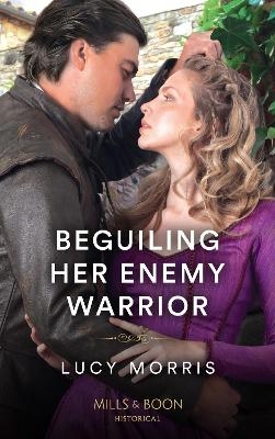 Beguiling Her Enemy Warrior - Lucy Morris