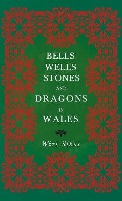 Bells, Wells, Stones, and Dragons in Wales (Folklore History Series) - Wirt Sikes