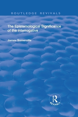 The Epistemological Significance of the Interrogative - James Somerville