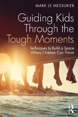 Guiding Kids Through the Tough Moments - Mark Le Messurier