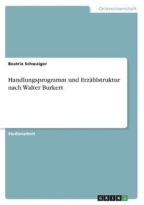 Handlungsprogramm und ErzÃ¤hlstruktur nach Walter Burkert - Beatrix Schwaiger