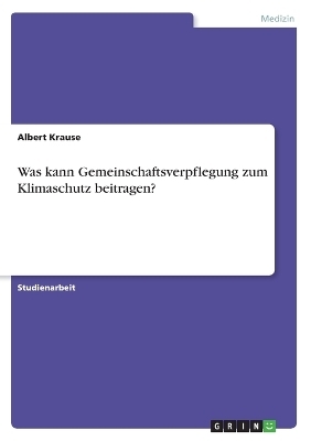 Was kann Gemeinschaftsverpflegung zum Klimaschutz beitragen? - Albert Krause