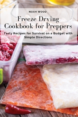 Freeze Drying Cookbook for Preppers -  Noah Wood