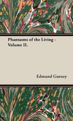 Phantasms of the Living - Volume II. - Edmund Gurney, Frederic W H Myers, Frank Podmore
