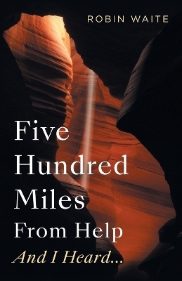 Five Hundred Miles From Help And I Heard... - Robin Waite