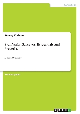 Svan Verbs. Screeves, Evidentials and Preverbs - Stanley Kochem