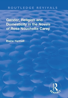 Gender, Religion and Domesticity in the Novels of  Rosa Nouchette Carey - Elaine Hartnell