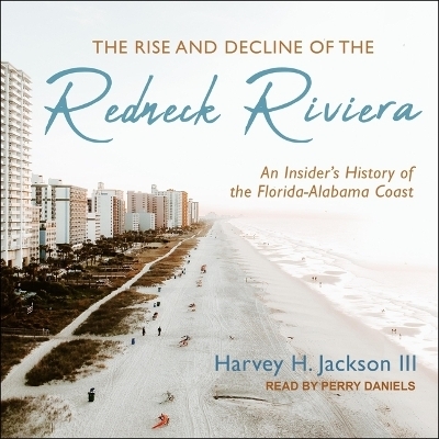 The Rise and Decline of the Redneck Riviera - Harvey H Jackson