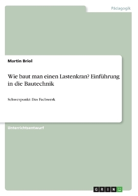 Wie baut man einen Lastenkran? Einführung in die Bautechnik - Martin Briol