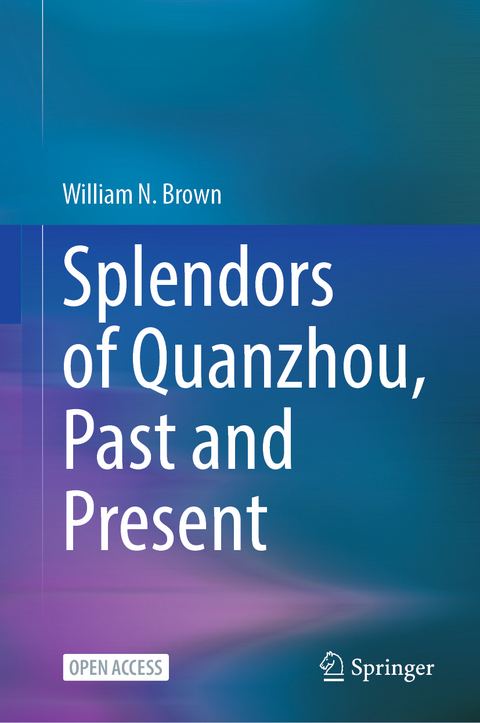 Splendors of Quanzhou, Past and Present - William N. brown