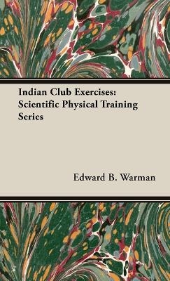 Indian Club Exercises;Scientific Physical Training Series - Edward B Warman