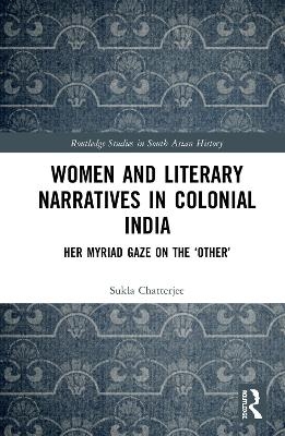 Women and Literary Narratives in Colonial India - Sukla Chatterjee