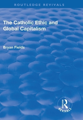 The Catholic Ethic and Global Capitalism - Bryan Fields