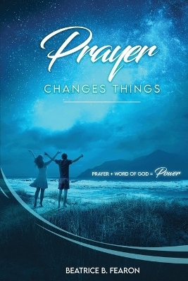 Prayer Changes Things - Beatrice Fearon