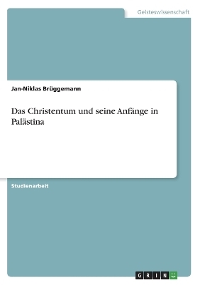 Das Christentum und seine AnfÃ¤nge in PalÃ¤stina - Jan-Niklas BrÃ¼ggemann