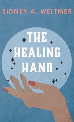 The Healing Hand - Sidney A Weltmer