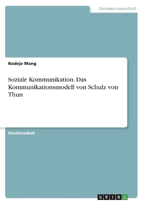 Soziale Kommunikation. Das Kommunikationsmodell von Schulz von Thun - Nadeje Mang