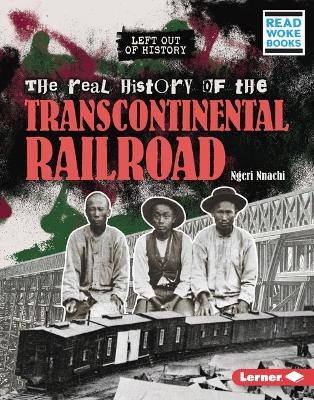 The Real History of the Transcontinental Railroad - Ngeri Nnachi