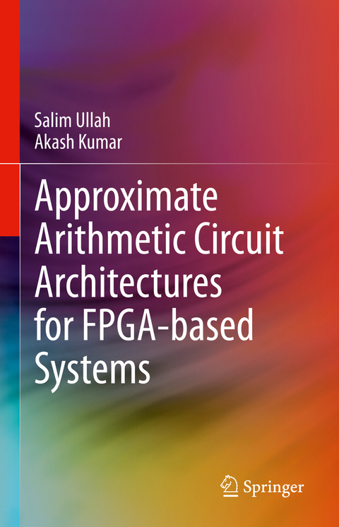 Approximate Arithmetic Circuit Architectures for FPGA-based Systems - Salim Ullah, Akash Kumar