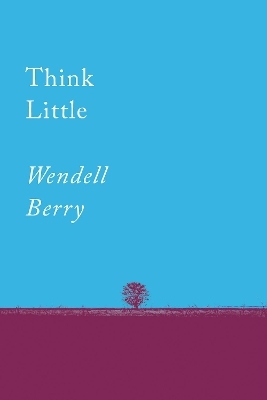 Think Little - Wendell Berry