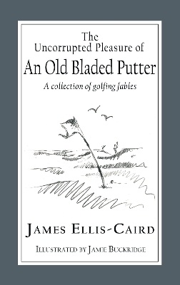 The Uncorrupted Pleasure Of An Old Bladed Putter - James Ellis-Caird