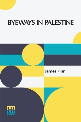 Byeways In Palestine - James Finn