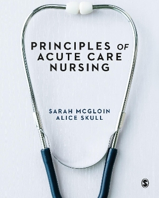 Principles of Acute Care Nursing - Sarah McGloin, Alice Skull