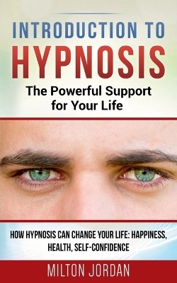 Introduction to Hypnosis - The Powerful Support for Your Life - Milton Jordan