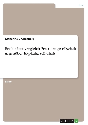 Rechtsformvergleich Personengesellschaft gegenüber Kapitalgesellschaft - Katharina Grunenberg
