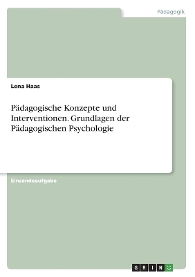 PÃ¤dagogische Konzepte und Interventionen. Grundlagen der PÃ¤dagogischen Psychologie - Lena Haas