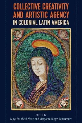 Collective Creativity and Artistic Agency in Colonial Latin America - 