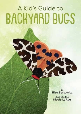 A Kid's Guide to Backyard Bugs - Eliza Berkowitz, Nicole laRue