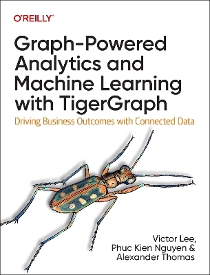 Graph-Powered Analytics and Machine Learning with TigerGraph - Ph.D. Lee  Victor, Phuc Kien Nguyen, Xinyu Chang