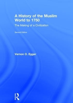 A History of the Muslim World to 1750 - Vernon O. Egger