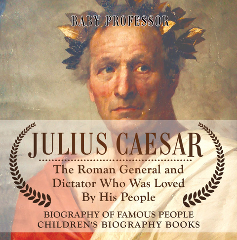 Julius Caesar : The Roman General and Dictator Who Was Loved By His People - Biography of Famous People | Children's Biography Books -  Baby Professor