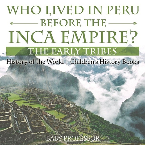 Who Lived in Peru before the Inca Empire? The Early Tribes - History of the World | Children's History Books -  Baby Professor