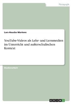 YouTube-Videos als Lehr- und Lernmedien im Unterricht und auÃerschulischen Kontext - Lars-Haucke Martens