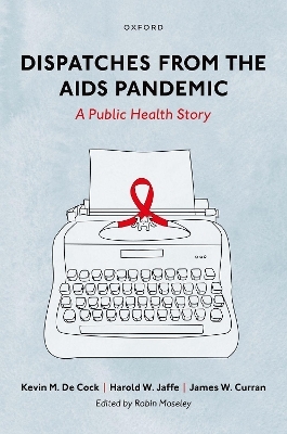 Dispatches from the AIDS Pandemic - Kevin M. De Cock, Harold W. Jaffe, James W. Curran