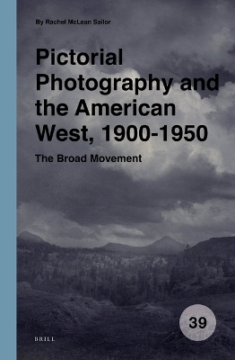 Pictorial Photography and the American West, 1900-1950 - Rachel Sailor