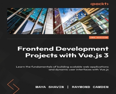Frontend Development Projects with Vue.js 3 - Maya Shavin, Raymond Camden, Clifford Gurney, Hugo Di Francesco