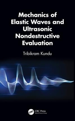 Mechanics of Elastic Waves and Ultrasonic Nondestructive Evaluation - Tribikram Kundu