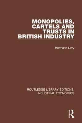 Monopolies, Cartels and Trusts in British Industry - Hermann Levy