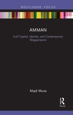 Amman: Gulf Capital, Identity, and Contemporary Megaprojects - Majd Musa