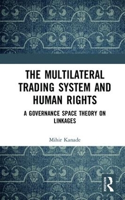 The Multilateral Trading System and Human Rights - Mihir Kanade