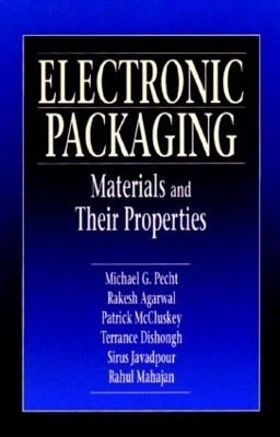Electronic Packaging Materials and Their Properties - Michael Pecht, Rakish Agarwal, F. Patrick McCluskey, Terrance J. Dishongh, Sirus Javadpour