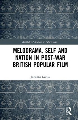 Melodrama, Self and Nation in Post-War British Popular Film - Johanna Laitila
