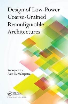 Design of Low-Power Coarse-Grained Reconfigurable Architectures - Yoonjin Kim, Rabi N. Mahapatra