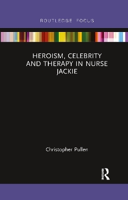 Heroism, Celebrity and Therapy in Nurse Jackie - Christopher Pullen